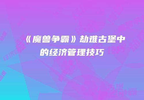 《魔兽争霸》劫难古堡中的经济管理技巧
