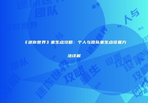《迷你世界》重生点攻略：个人与团队重生点设置方法详解