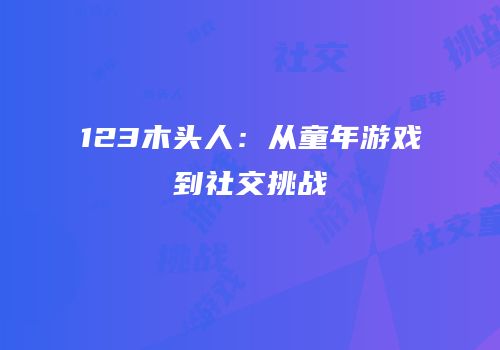123木头人：从童年游戏到社交挑战
