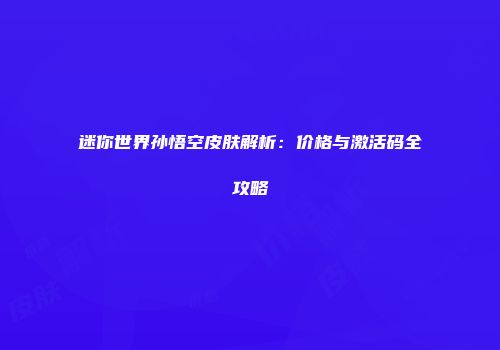 迷你世界孙悟空皮肤解析：价格与激活码全攻略