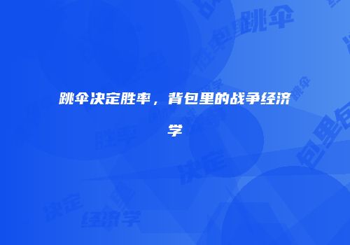 跳伞决定胜率，背包里的战争经济学