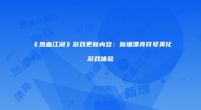 《热血江湖》游戏更新内容：新增漂亮符号美化游戏体验