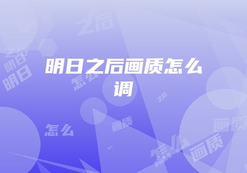 明日之后画质怎么调