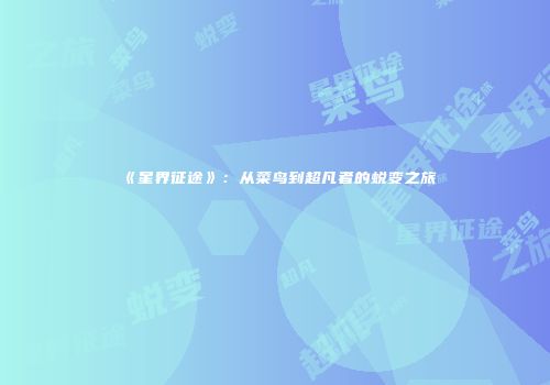 《星界征途》：从菜鸟到超凡者的蜕变之旅