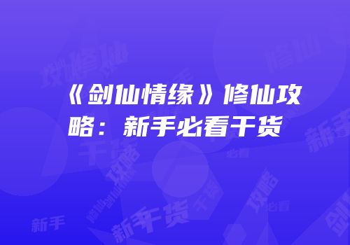 《剑仙情缘》修仙攻略：新手必看干货