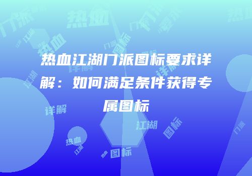 热血江湖门派图标要求详解：如何满足条件获得专属图标