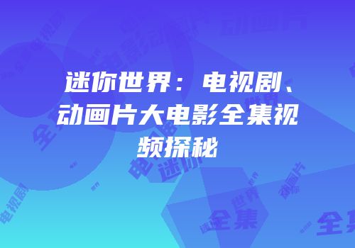 迷你世界：电视剧、动画片大电影全集视频探秘