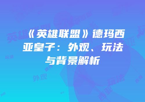 《英雄联盟》德玛西亚皇子：外观、玩法与背景解析