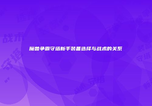 魔兽争霸守塔新手装备选择与战术的关系