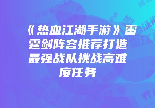 《热血江湖手游》雷霆剑阵容推荐打造最强战队挑战高难度任务