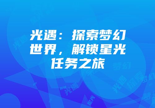 光遇：探索梦幻世界，解锁星光任务之旅