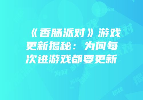 《香肠派对》游戏更新揭秘：为何每次进游戏都要更新