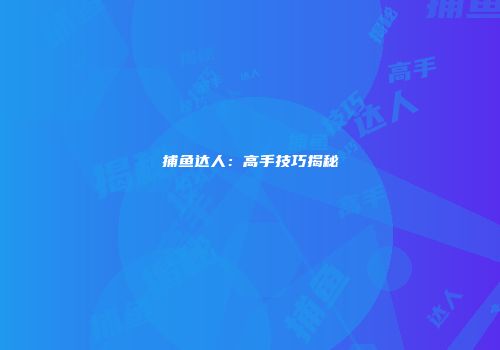 捕鱼达人：高手技巧揭秘