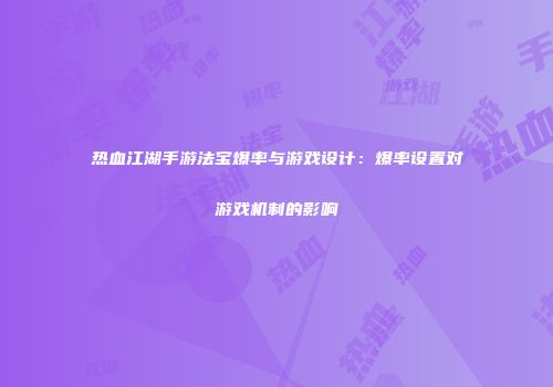 热血江湖手游法宝爆率与游戏设计：爆率设置对游戏机制的影响