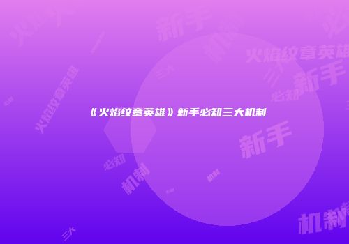 《火焰纹章英雄》新手必知三大机制