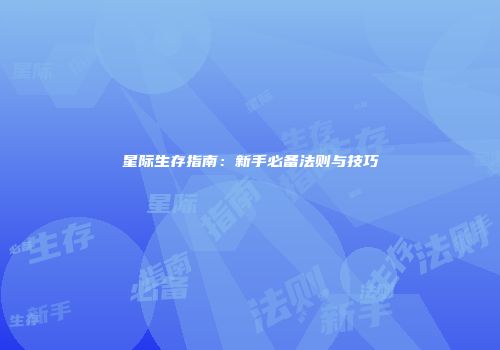 星际生存指南：新手必备法则与技巧
