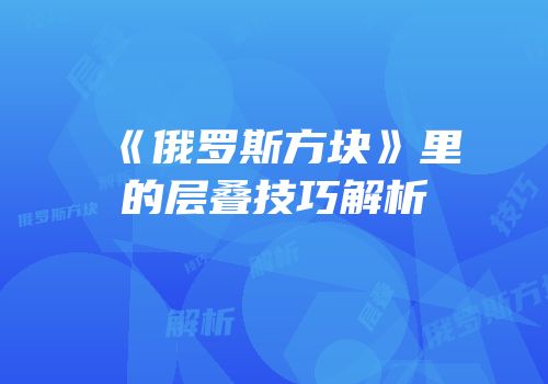 《俄罗斯方块》里的层叠技巧解析