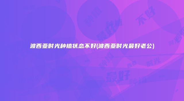 波西亚时光种植状态不好(波西亚时光最好老公)