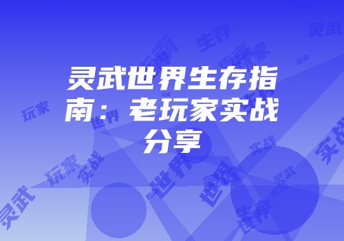 灵武世界生存指南：老玩家实战分享