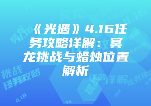 《光遇》4.16任务攻略详解：冥龙挑战与蜡烛位置解析