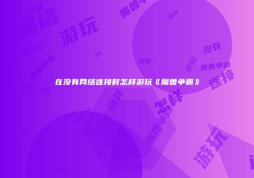 在没有网络连接时怎样游玩《魔兽争霸》