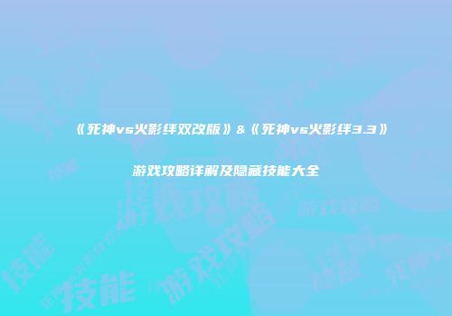 《死神vs火影绊双改版》&《死神vs火影绊3.3》游戏攻略详解及隐藏技能大全
