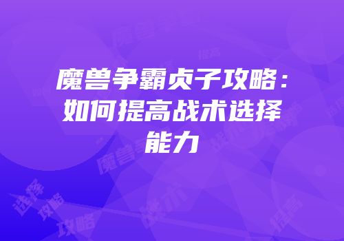 魔兽争霸贞子攻略：如何提高战术选择能力