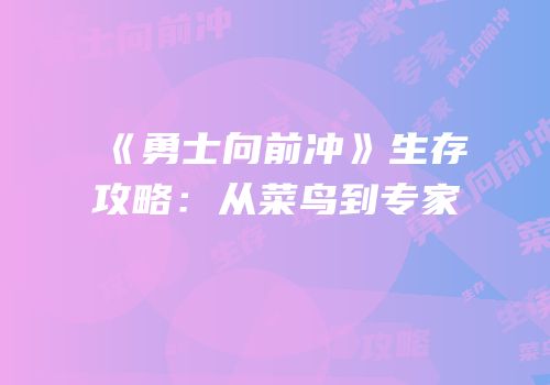 《勇士向前冲》生存攻略：从菜鸟到专家
