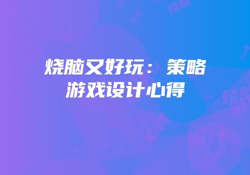烧脑又好玩：策略游戏设计心得
