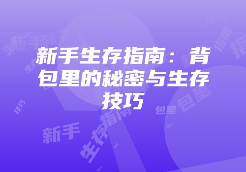 新手生存指南：背包里的秘密与生存技巧