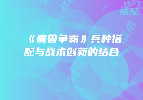《魔兽争霸》兵种搭配与战术创新的结合