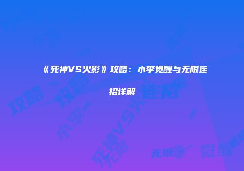 《死神VS火影》攻略：小李觉醒与无限连招详解
