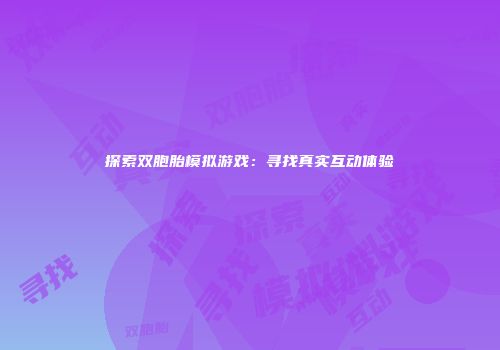 探索双胞胎模拟游戏：寻找真实互动体验