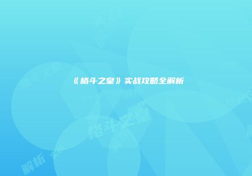 《格斗之皇》实战攻略全解析