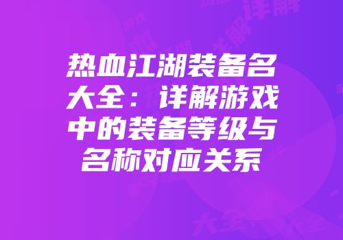 热血江湖装备名大全：详解游戏中的装备等级与名称对应关系