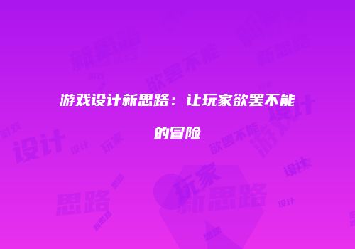 游戏设计新思路：让玩家欲罢不能的冒险