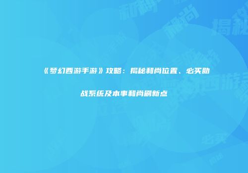 《梦幻西游手游》攻略：揭秘和尚位置、必买助战系统及本事和尚刷新点