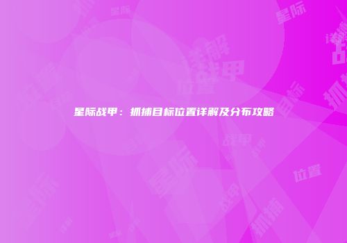 星际战甲：抓捕目标位置详解及分布攻略
