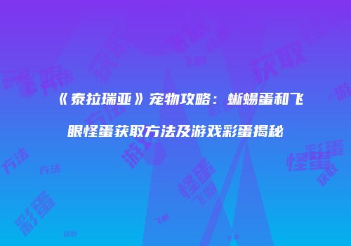 《泰拉瑞亚》宠物攻略：蜥蜴蛋和飞眼怪蛋获取方法及游戏彩蛋揭秘
