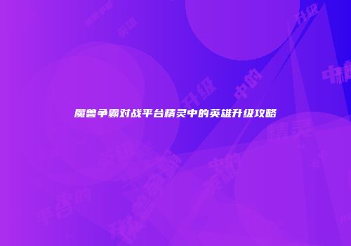 魔兽争霸对战平台精灵中的英雄升级攻略