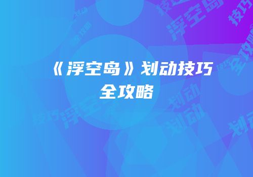 《浮空岛》划动技巧全攻略