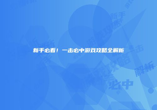新手必看！一击必中游戏攻略全解析