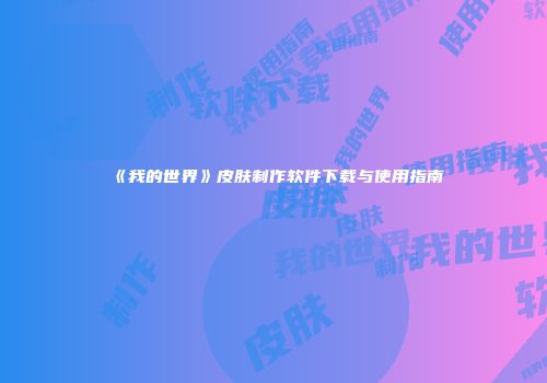 《我的世界》皮肤制作软件下载与使用指南