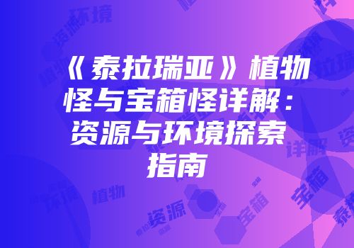 《泰拉瑞亚》植物怪与宝箱怪详解：资源与环境探索指南