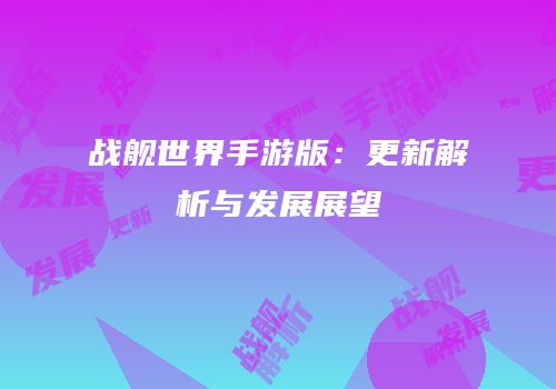 战舰世界手游版：更新解析与发展展望
