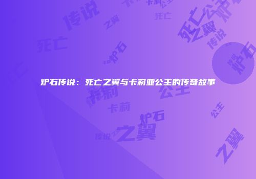 炉石传说：死亡之翼与卡莉亚公主的传奇故事