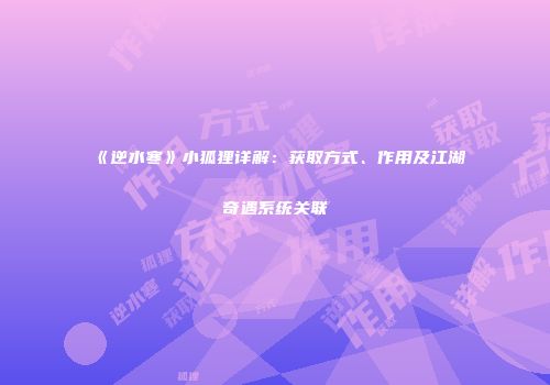 《逆水寒》小狐狸详解：获取方式、作用及江湖奇遇系统关联