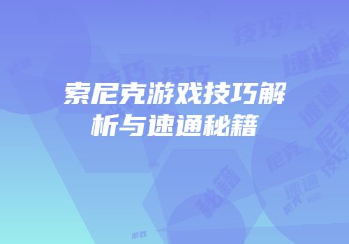 索尼克游戏技巧解析与速通秘籍