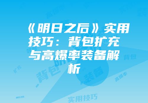 《明日之后》实用技巧：背包扩充与高爆率装备解析