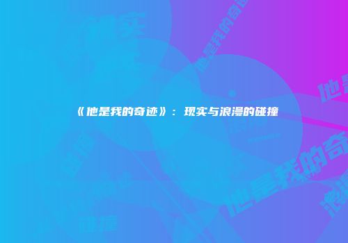 《他是我的奇迹》：现实与浪漫的碰撞